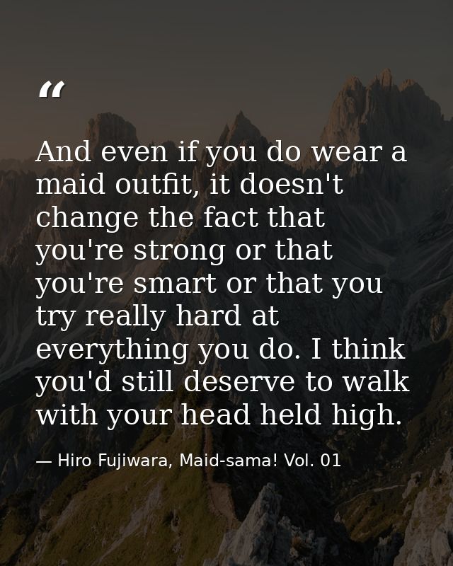 And even if you do wear a maid outfit, it doesn't change the fact that you're strong or that you're smart or that you tr — Hiro Fujiwara, Maid-sama! Vol. 01