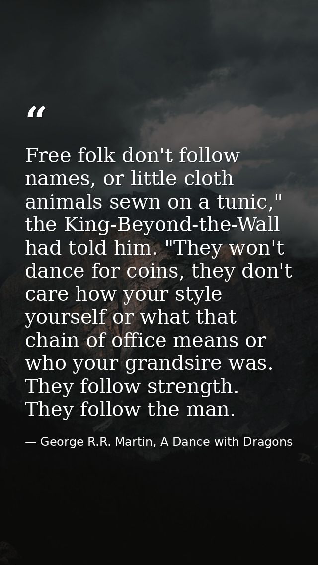 Free folk don't follow names, or little cloth animals sewn on a tunic," the King-Beyond-the-Wall had told him. "They won — George R.R. Martin, A Dance with Dragons