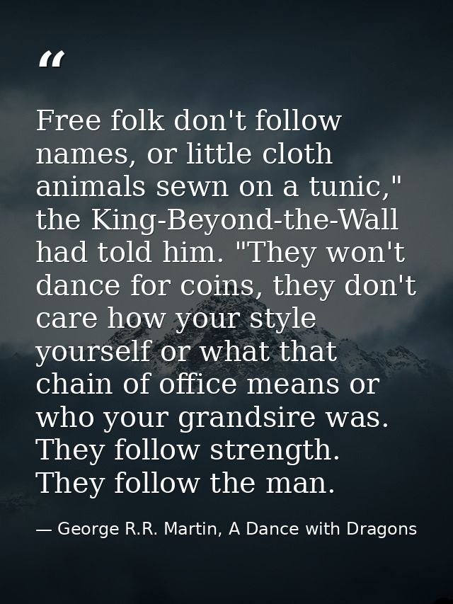 Free folk don't follow names, or little cloth animals sewn on a tunic," the King-Beyond-the-Wall had told him. "They won — George R.R. Martin, A Dance with Dragons