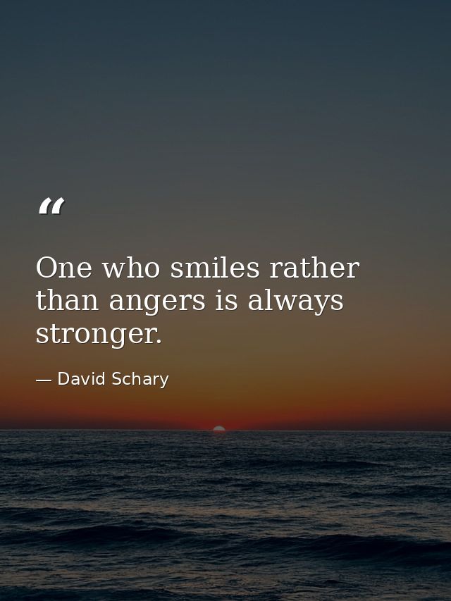 One who smiles rather than angers is always stronger. — David Schary