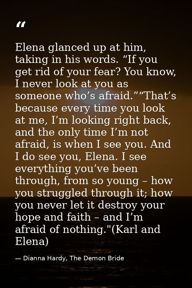 Elena glanced up at him, taking in his words. “If you get rid of your fear? You know, I never look at you as someone who — Dianna Hardy, The Demon Bride