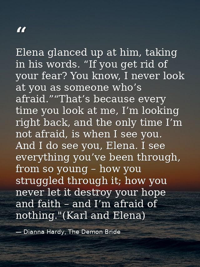 Elena glanced up at him, taking in his words. “If you get rid of your fear? You know, I never look at you as someone who — Dianna Hardy, The Demon Bride