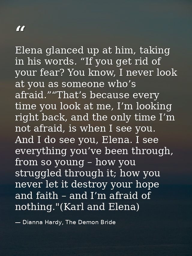 Elena glanced up at him, taking in his words. “If you get rid of your fear? You know, I never look at you as someone who — Dianna Hardy, The Demon Bride