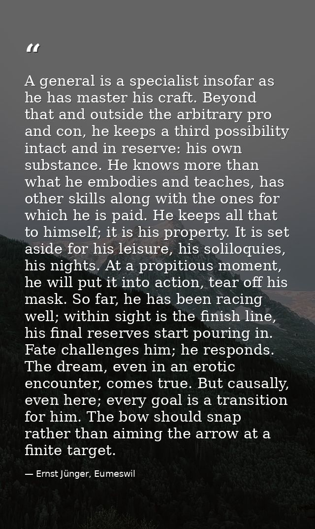 A general is a specialist insofar as he has master his craft. Beyond that and outside the arbitrary pro and con, he keep — Ernst Jünger, Eumeswil