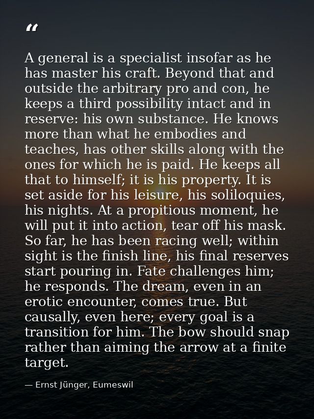 A general is a specialist insofar as he has master his craft. Beyond that and outside the arbitrary pro and con, he keep — Ernst Jünger, Eumeswil
