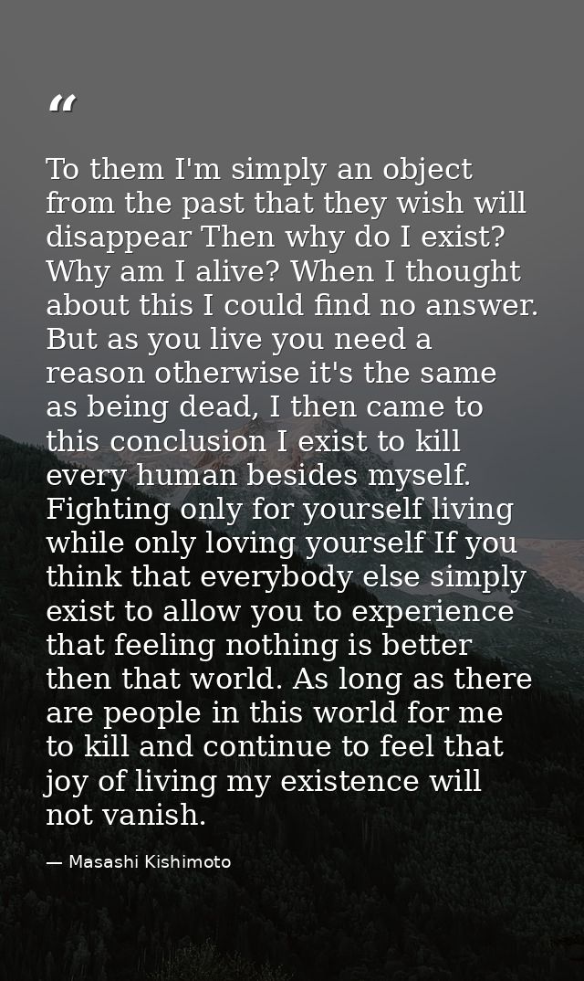 To them I'm simply an object from the past that they wish will disappear Then why do I exist? Why am I alive? When I tho — Masashi Kishimoto