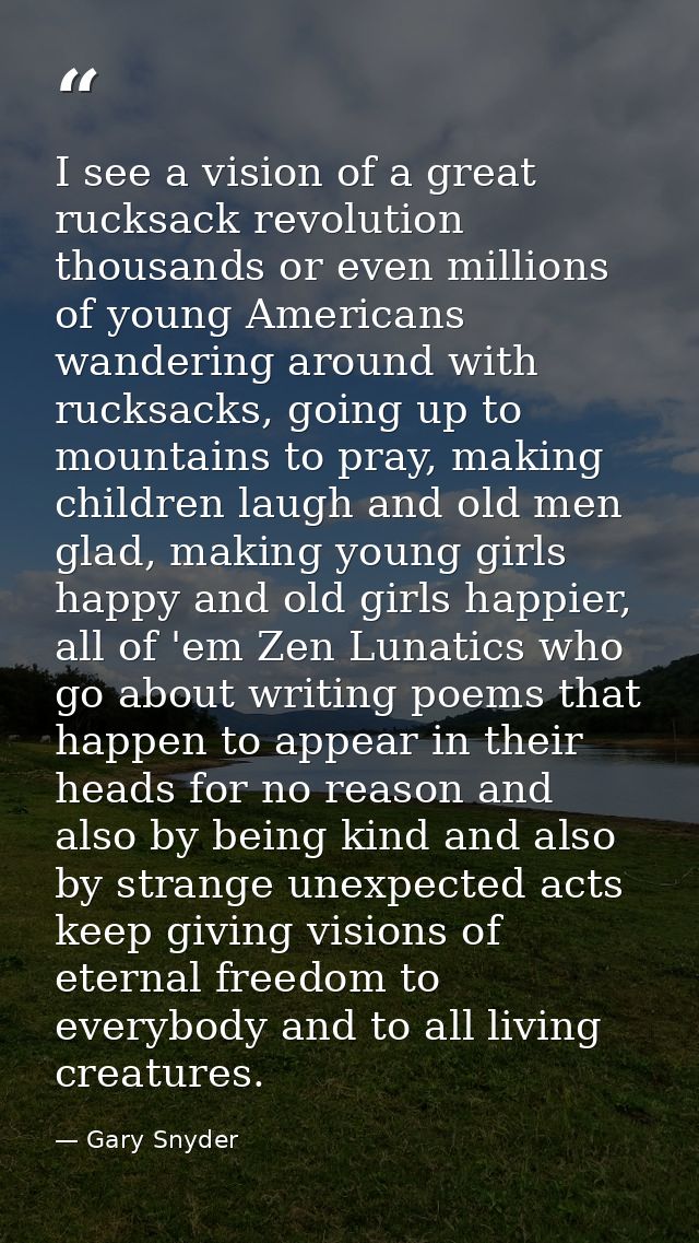 I see a vision of a great rucksack revolution thousands or even millions of young Americans wandering around with rucksa — Gary Snyder
