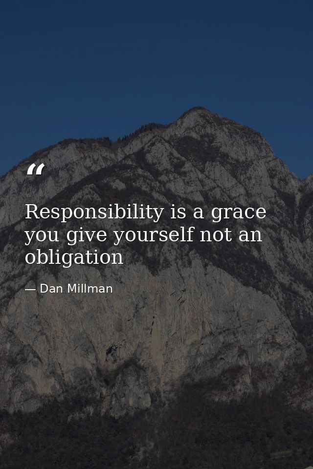 Responsibility is a grace you give yourself not an obligation — Dan Millman
