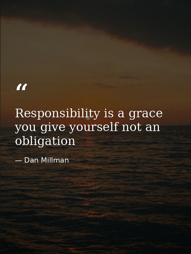 Responsibility is a grace you give yourself not an obligation — Dan Millman