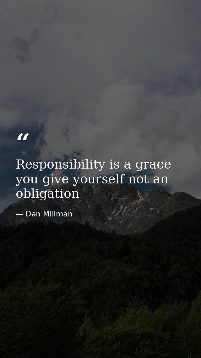 Responsibility is a grace you give yourself not an obligation — Dan Millman