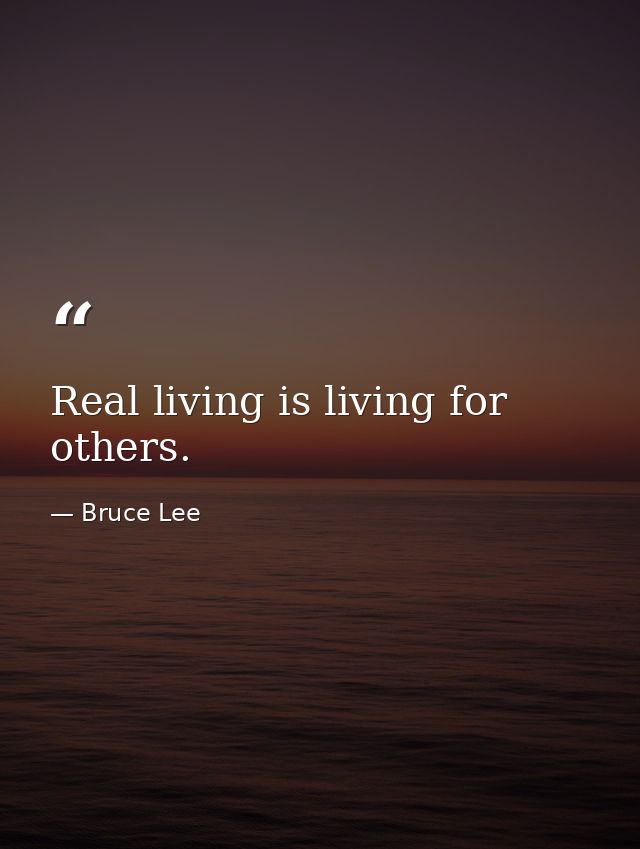 Real living is living for others. — Bruce Lee