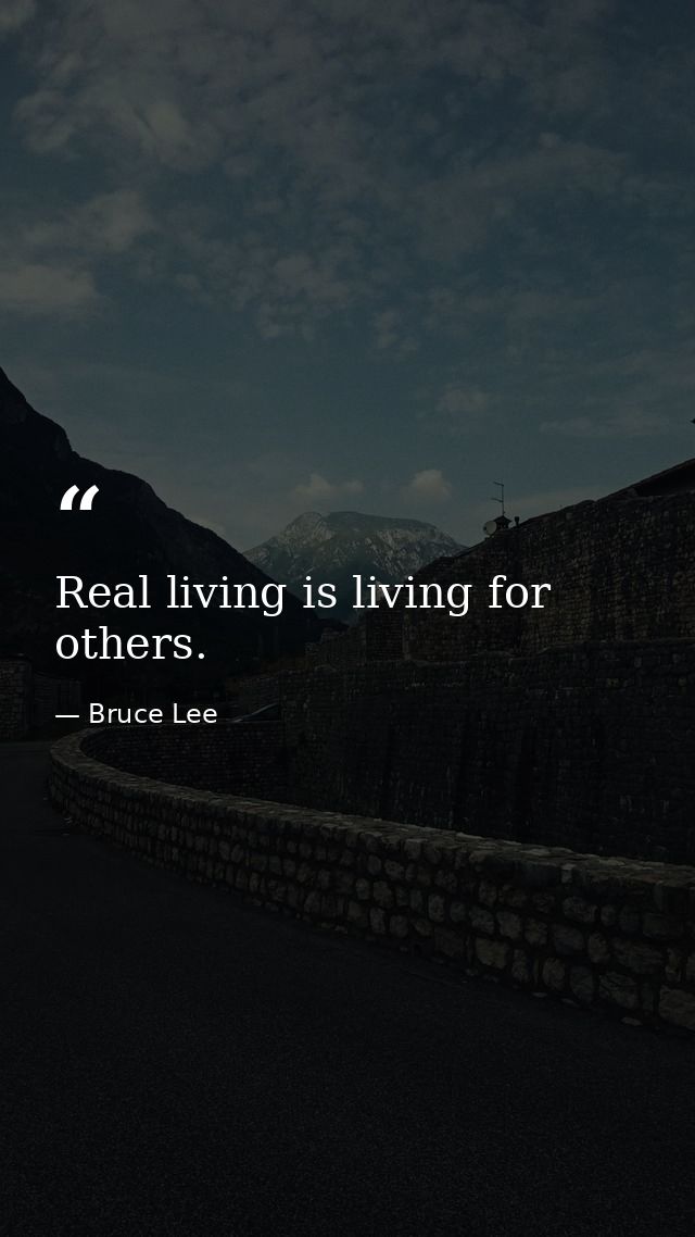 Real living is living for others. — Bruce Lee