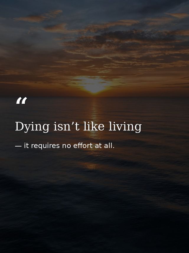 Dying isn’t like living — it requires no effort at all.