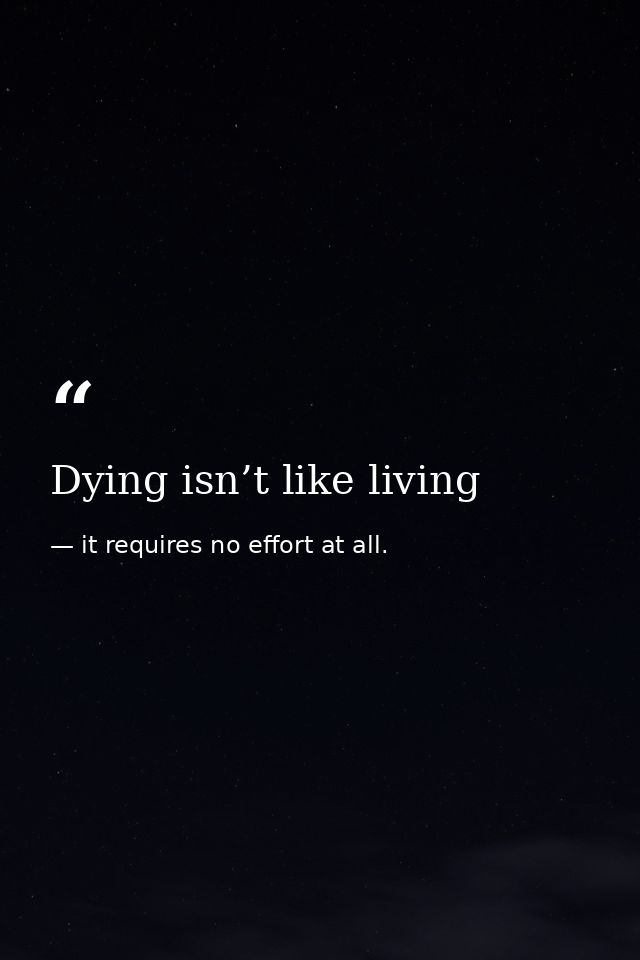 Dying isn’t like living — it requires no effort at all.