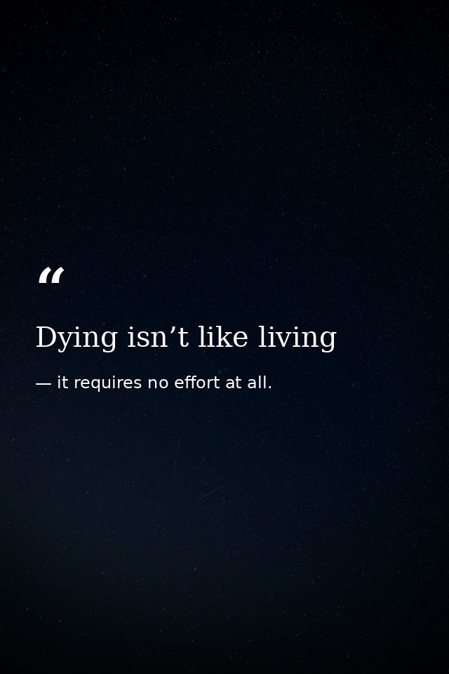 Dying isn’t like living — it requires no effort at all.