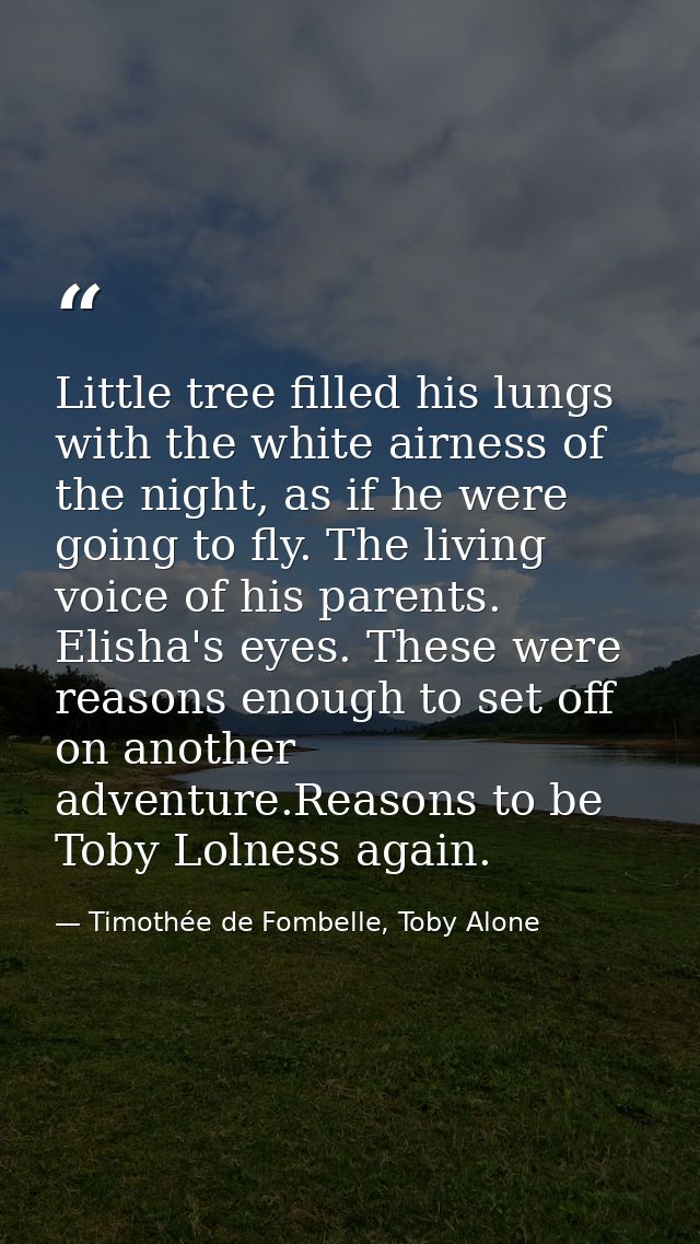 Little tree filled his lungs with the white airness of the night, as if he were going to fly. The living voice of his pa — Timothée de Fombelle, Toby Alone