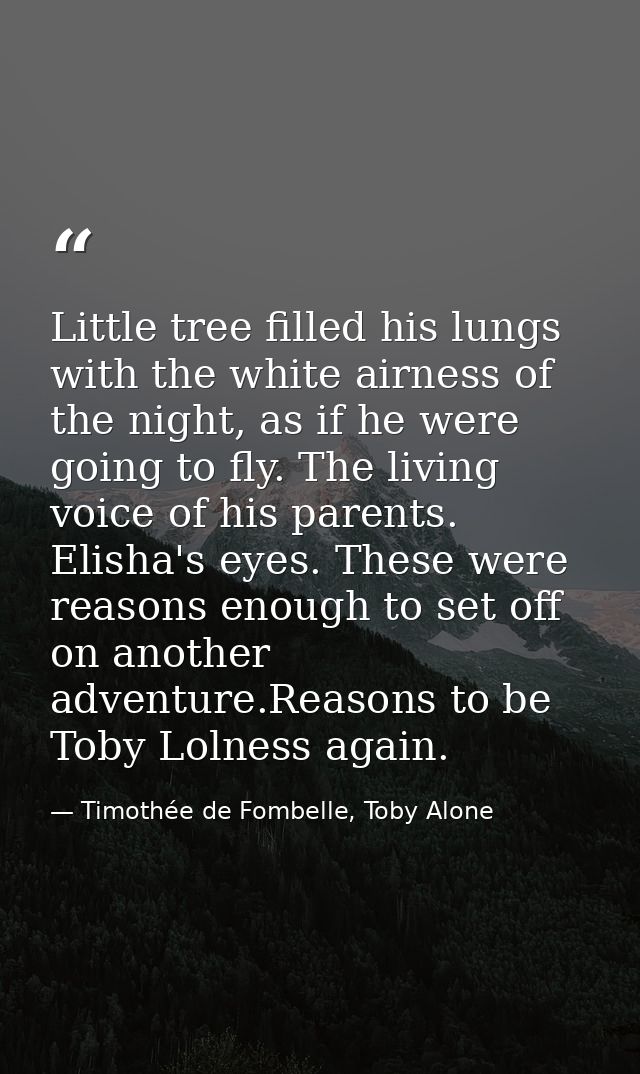 Little tree filled his lungs with the white airness of the night, as if he were going to fly. The living voice of his pa — Timothée de Fombelle, Toby Alone