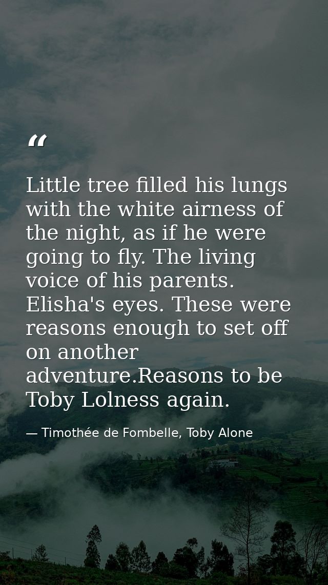 Little tree filled his lungs with the white airness of the night, as if he were going to fly. The living voice of his pa — Timothée de Fombelle, Toby Alone