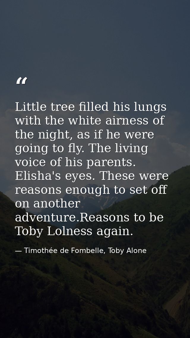 Little tree filled his lungs with the white airness of the night, as if he were going to fly. The living voice of his pa — Timothée de Fombelle, Toby Alone