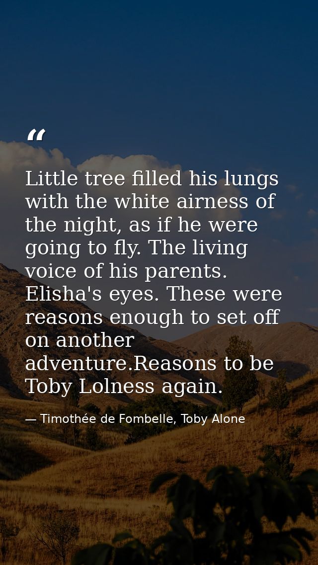 Little tree filled his lungs with the white airness of the night, as if he were going to fly. The living voice of his pa — Timothée de Fombelle, Toby Alone
