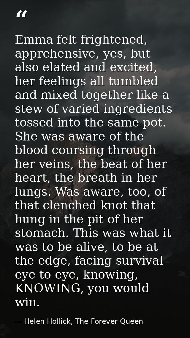 Emma felt frightened, apprehensive, yes, but also elated and excited, her feelings all tumbled and mixed together like a — Helen Hollick, The Forever Queen