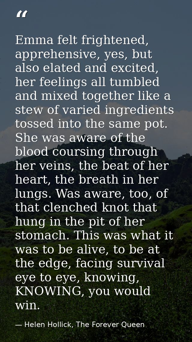 Emma felt frightened, apprehensive, yes, but also elated and excited, her feelings all tumbled and mixed together like a — Helen Hollick, The Forever Queen