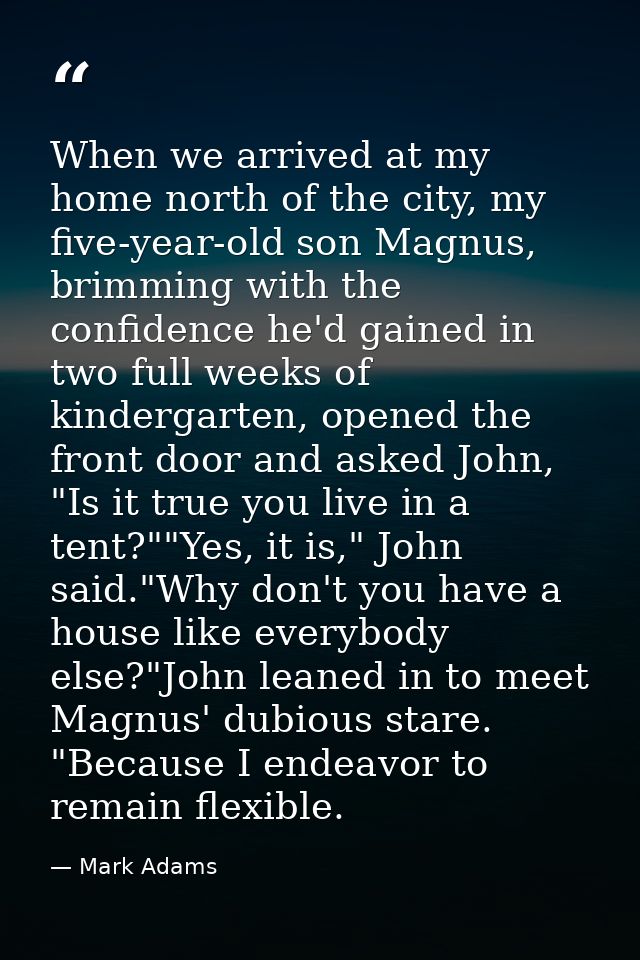 When we arrived at my home north of the city, my five-year-old son Magnus, brimming with the confidence he'd gained in t — Mark Adams