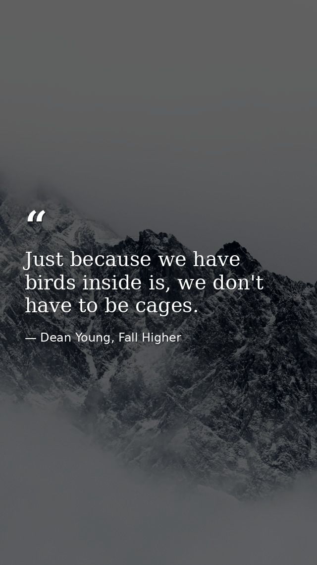 Just because we have birds inside is, we don't have to be cages. — Dean Young, Fall Higher
