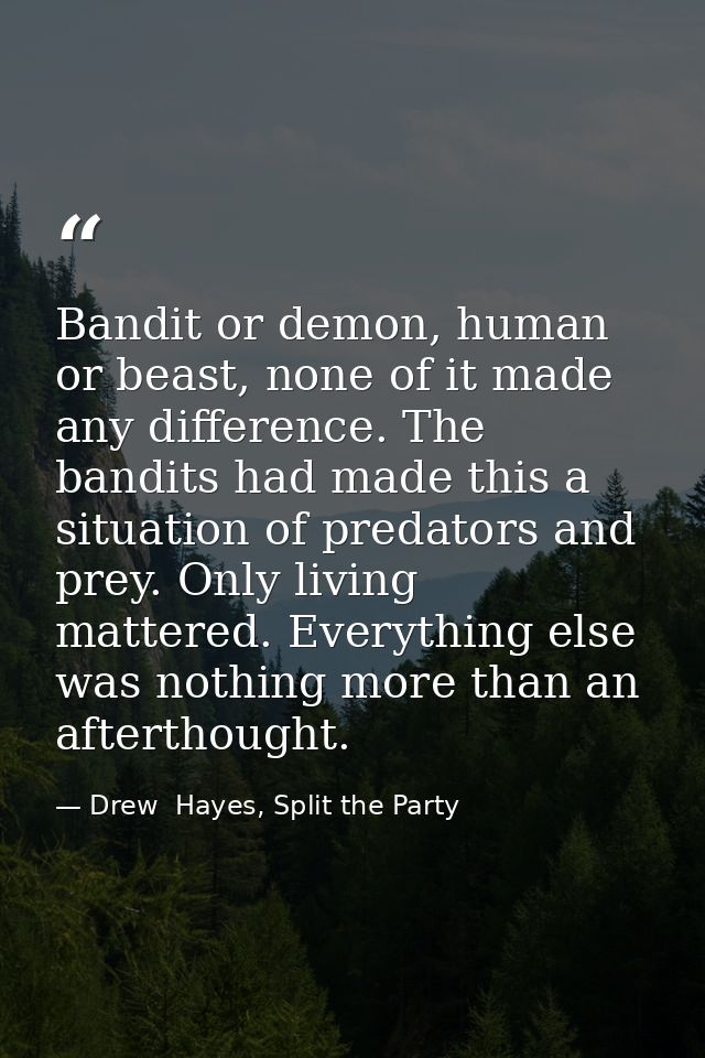 Bandit or demon, human or beast, none of it made any difference. The bandits had made this a situation of predators and  — Drew  Hayes, Split the Party