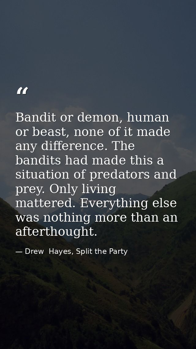 Bandit or demon, human or beast, none of it made any difference. The bandits had made this a situation of predators and  — Drew  Hayes, Split the Party