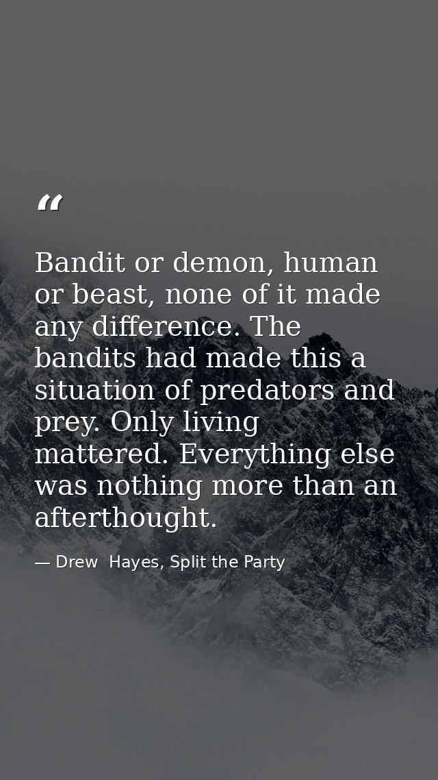 Bandit or demon, human or beast, none of it made any difference. The bandits had made this a situation of predators and  — Drew  Hayes, Split the Party
