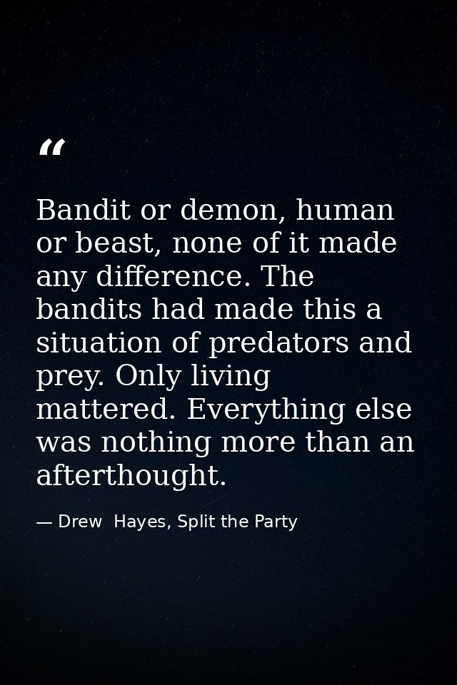Bandit or demon, human or beast, none of it made any difference. The bandits had made this a situation of predators and  — Drew  Hayes, Split the Party