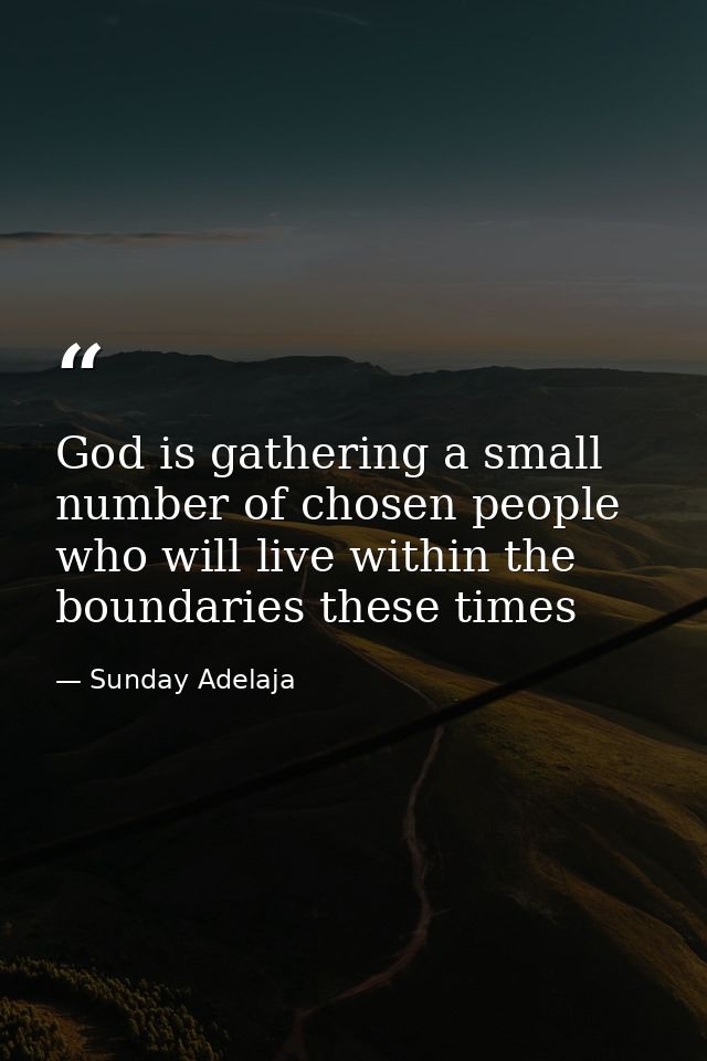 God is gathering a small number of chosen people who will live within the boundaries these times — Sunday Adelaja