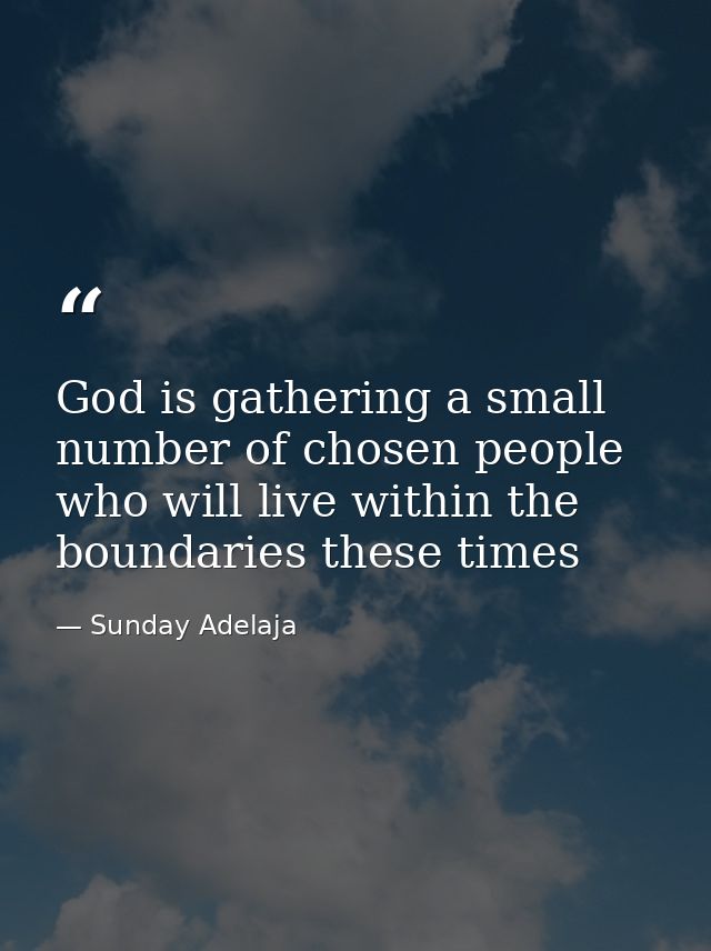 God is gathering a small number of chosen people who will live within the boundaries these times — Sunday Adelaja