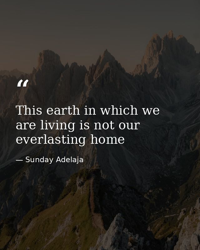 This earth in which we are living is not our everlasting home — Sunday Adelaja