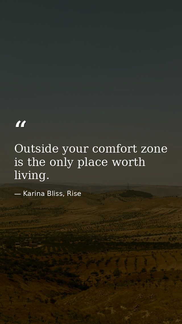 Outside your comfort zone is the only place worth living. — Karina Bliss, Rise