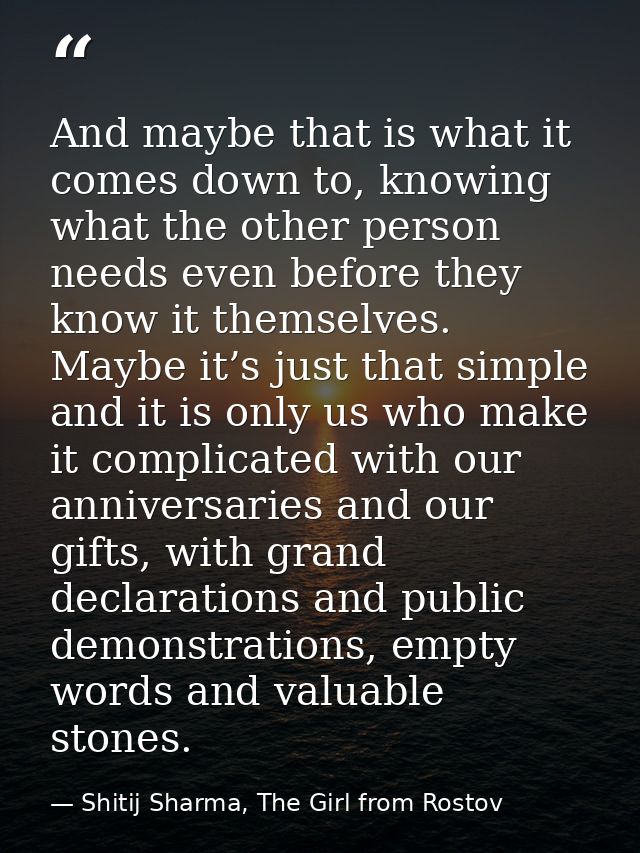 And maybe that is what it comes down to, knowing what the other person needs even before they know it themselves. Maybe  — Shitij Sharma, The Girl from Rostov