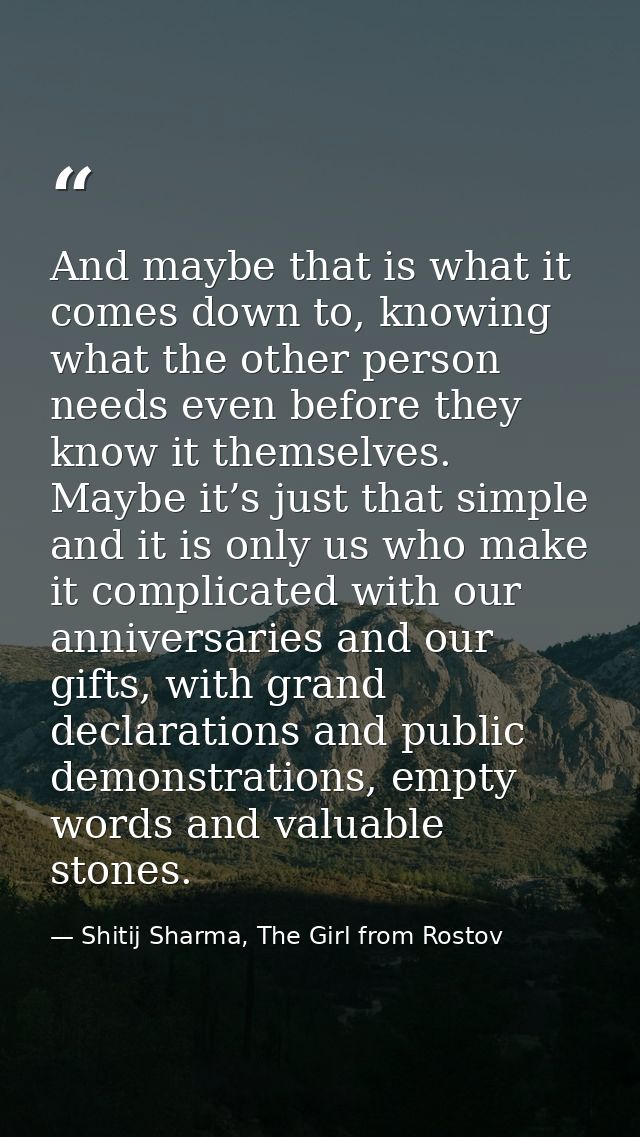 And maybe that is what it comes down to, knowing what the other person needs even before they know it themselves. Maybe  — Shitij Sharma, The Girl from Rostov