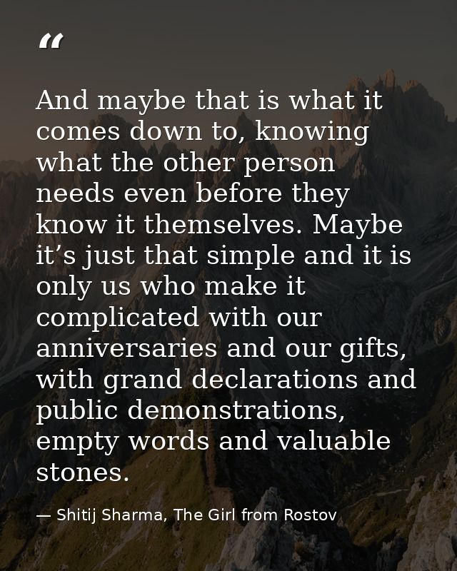 And maybe that is what it comes down to, knowing what the other person needs even before they know it themselves. Maybe  — Shitij Sharma, The Girl from Rostov