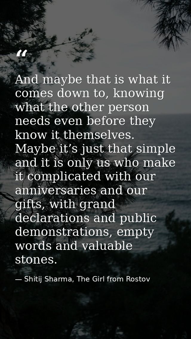 And maybe that is what it comes down to, knowing what the other person needs even before they know it themselves. Maybe  — Shitij Sharma, The Girl from Rostov