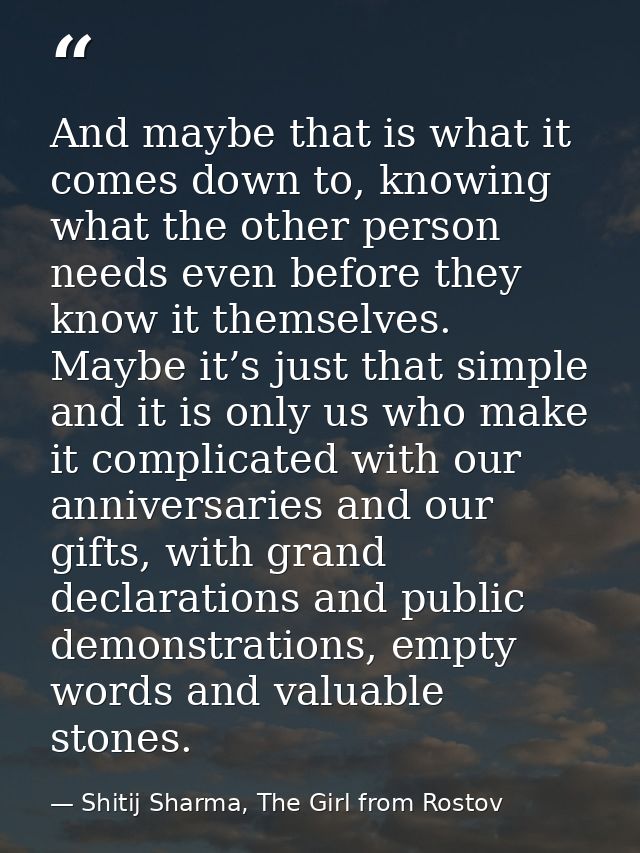 And maybe that is what it comes down to, knowing what the other person needs even before they know it themselves. Maybe  — Shitij Sharma, The Girl from Rostov