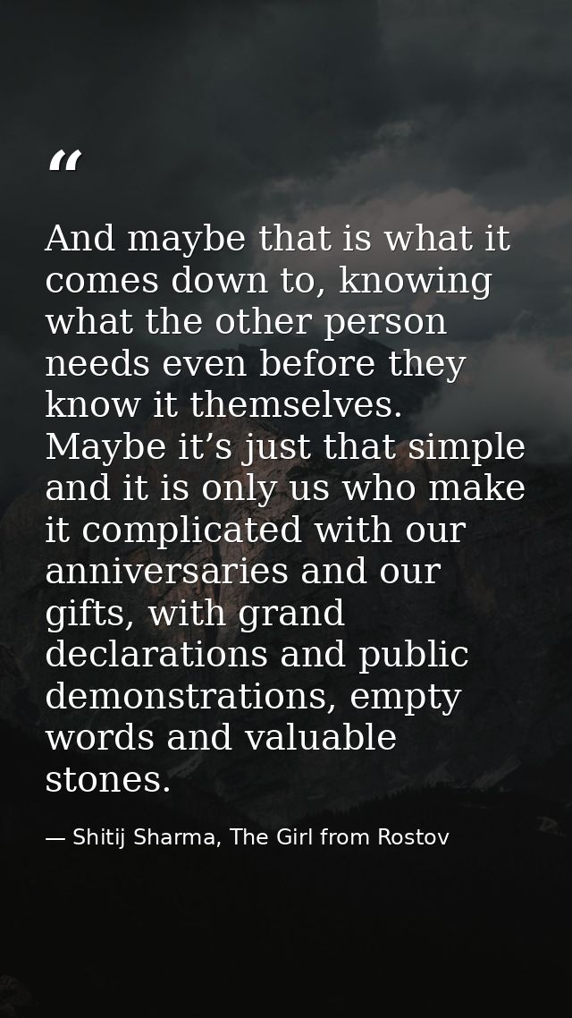 And maybe that is what it comes down to, knowing what the other person needs even before they know it themselves. Maybe  — Shitij Sharma, The Girl from Rostov