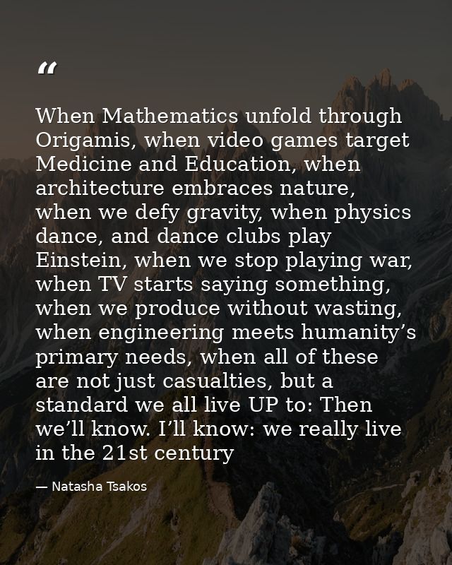 When Mathematics unfold through Origamis, when video games target Medicine and Education, when architecture embraces nat — Natasha Tsakos