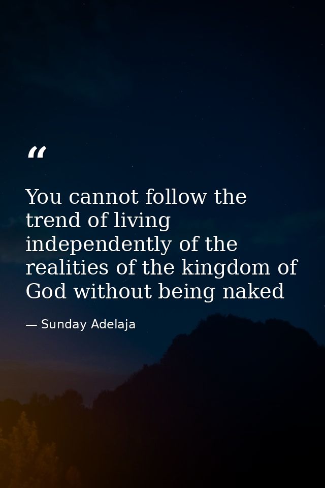 You cannot follow the trend of living independently of the realities of the kingdom of God without being naked — Sunday Adelaja