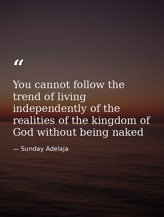 You cannot follow the trend of living independently of the realities of the kingdom of God without being naked — Sunday Adelaja