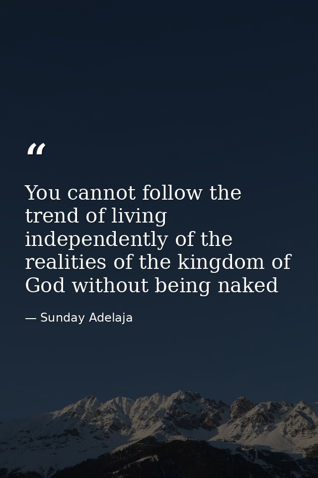 You cannot follow the trend of living independently of the realities of the kingdom of God without being naked — Sunday Adelaja