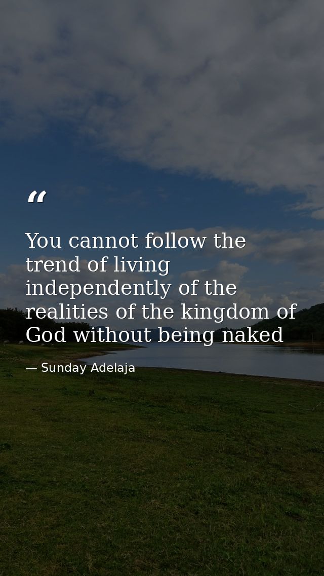 You cannot follow the trend of living independently of the realities of the kingdom of God without being naked — Sunday Adelaja