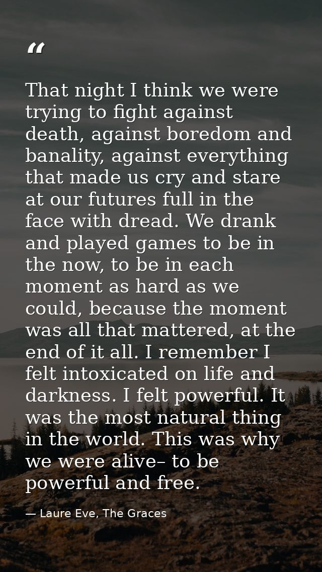 That night I think we were trying to fight against death, against boredom and banality, against everything that made us  — Laure Eve, The Graces