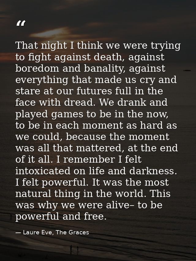 That night I think we were trying to fight against death, against boredom and banality, against everything that made us  — Laure Eve, The Graces