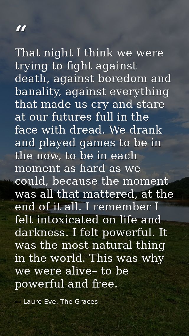 That night I think we were trying to fight against death, against boredom and banality, against everything that made us  — Laure Eve, The Graces